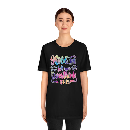 Hold On Let Me Overthink This Colorful Design Unisex Soft T-Shirt W/ FREE SHIPPING!